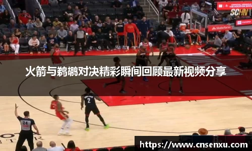 火箭与鹈鹕对决精彩瞬间回顾最新视频分享