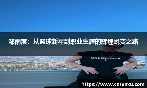 邹雨宸：从篮球新星到职业生涯的辉煌蜕变之路